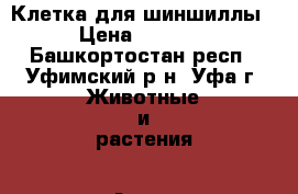 Клетка для шиншиллы › Цена ­ 4 900 - Башкортостан респ., Уфимский р-н, Уфа г. Животные и растения » Аксесcуары и товары для животных   